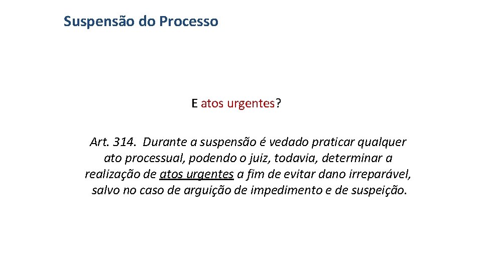 Suspensão do Processo E atos urgentes? Art. 314. Durante a suspensão é vedado praticar