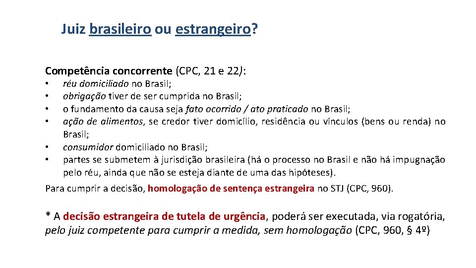 Juiz brasileiro ou estrangeiro? Competência concorrente (CPC, 21 e 22): réu domiciliado no Brasil;