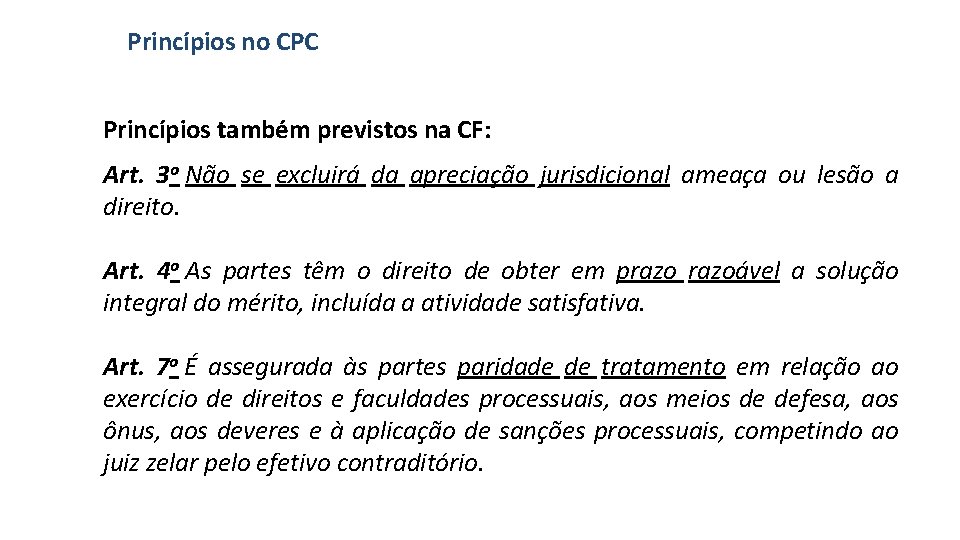 Princípios no CPC Princípios também previstos na CF: Art. 3 o Não se excluirá