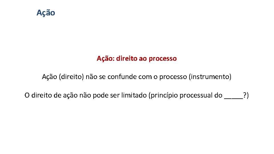 Ação: direito ao processo Ação (direito) não se confunde com o processo (instrumento) O