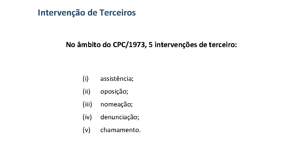 Intervenção de Terceiros No âmbito do CPC/1973, 5 intervenções de terceiro: (i) assistência; (ii)