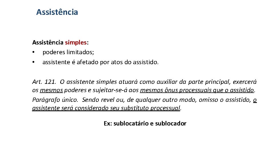 Assistência simples: • poderes limitados; • assistente é afetado por atos do assistido. Art.