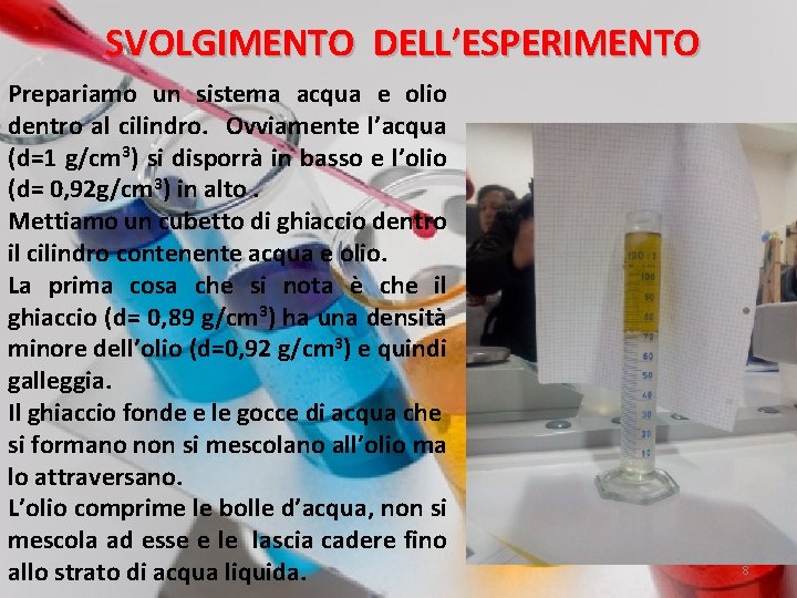 SVOLGIMENTO DELL’ESPERIMENTO Prepariamo un sistema acqua e olio dentro al cilindro. Ovviamente l’acqua (d=1