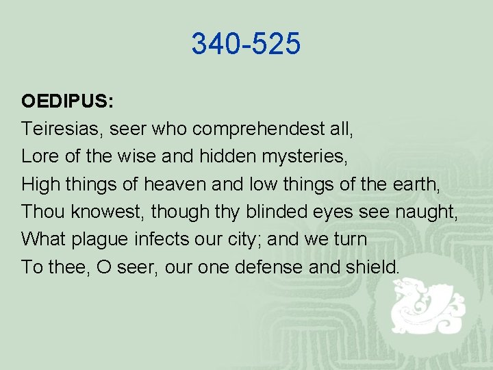 340 -525 OEDIPUS: Teiresias, seer who comprehendest all, Lore of the wise and hidden