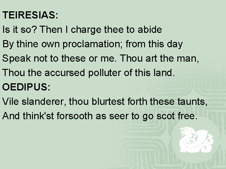 TEIRESIAS: Is it so? Then I charge thee to abide By thine own proclamation;