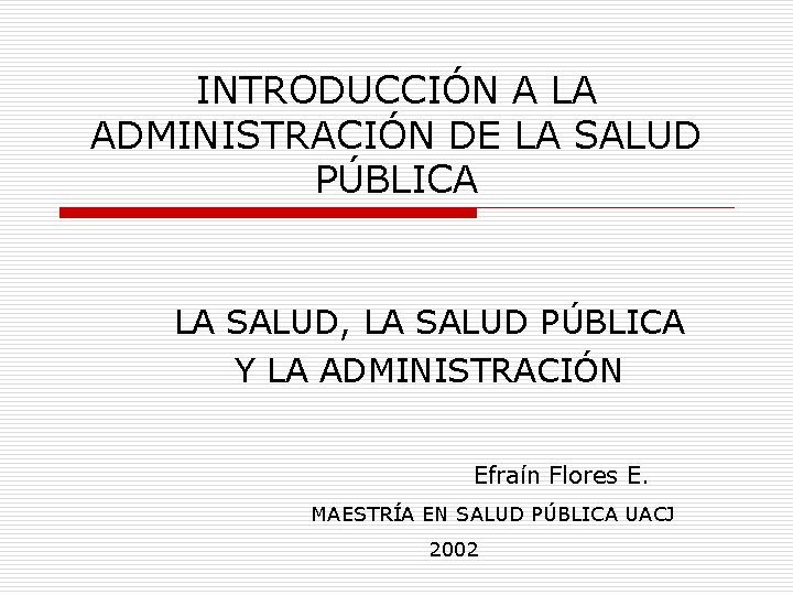 INTRODUCCIÓN A LA ADMINISTRACIÓN DE LA SALUD PÚBLICA LA SALUD, LA SALUD PÚBLICA Y