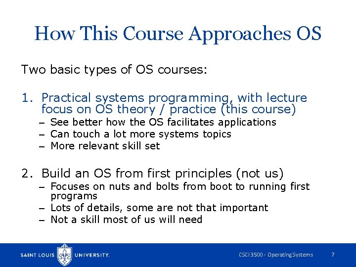 How This Course Approaches OS Two basic types of OS courses: 1. Practical systems