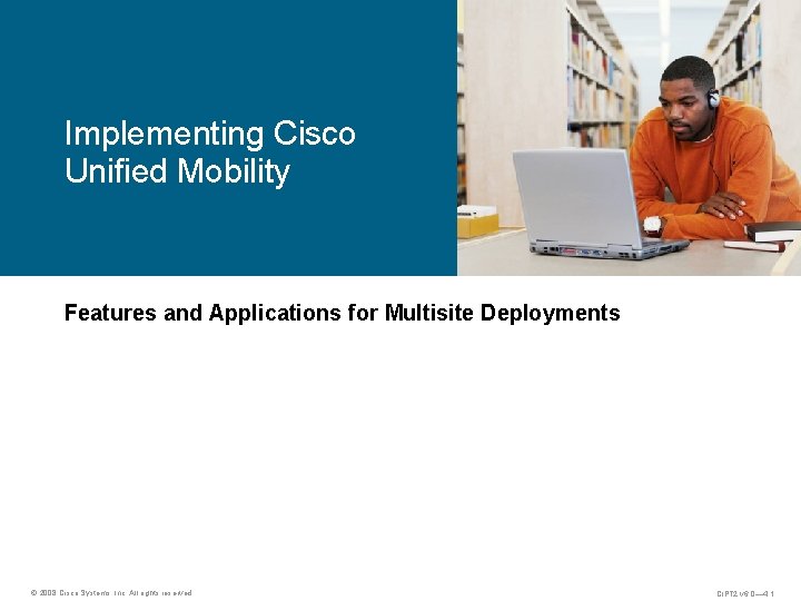 Implementing Cisco Unified Mobility Features and Applications for Multisite Deployments © 2008 Cisco Systems,