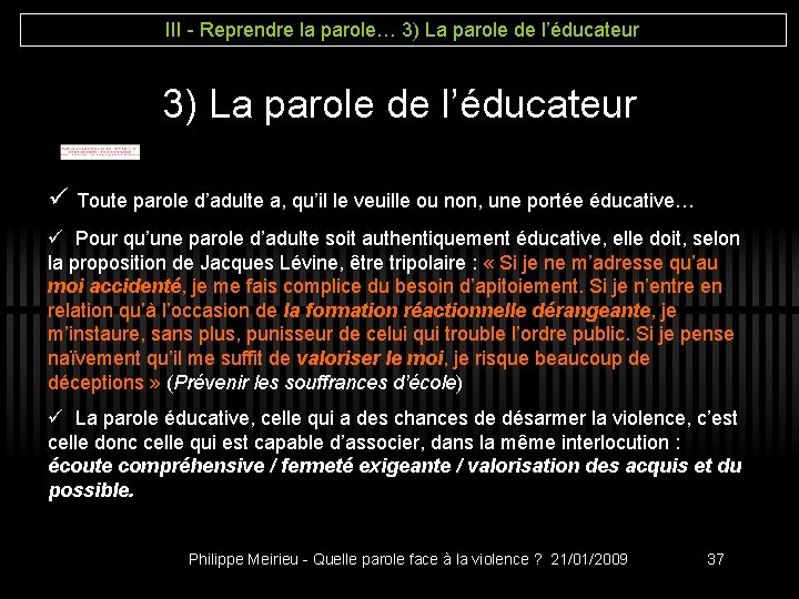 III - Reprendre la parole… 3) La parole de l’éducateur ü Toute parole d’adulte