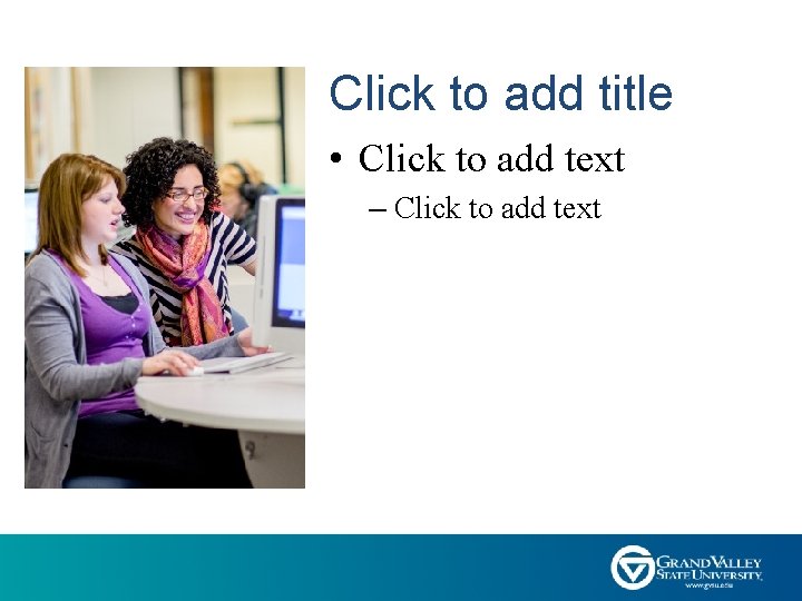 Click to add title • Click to add text – Click to add text