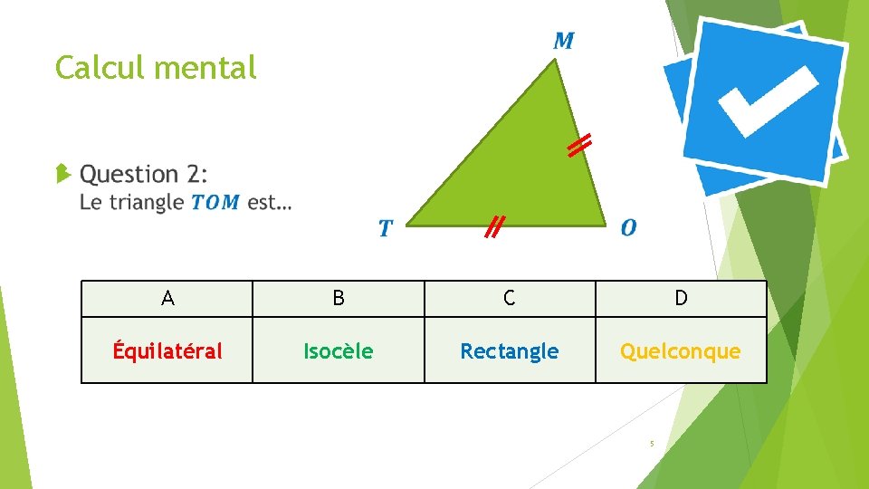  Calcul mental A B C D Équilatéral Isocèle Rectangle Quelconque 5 