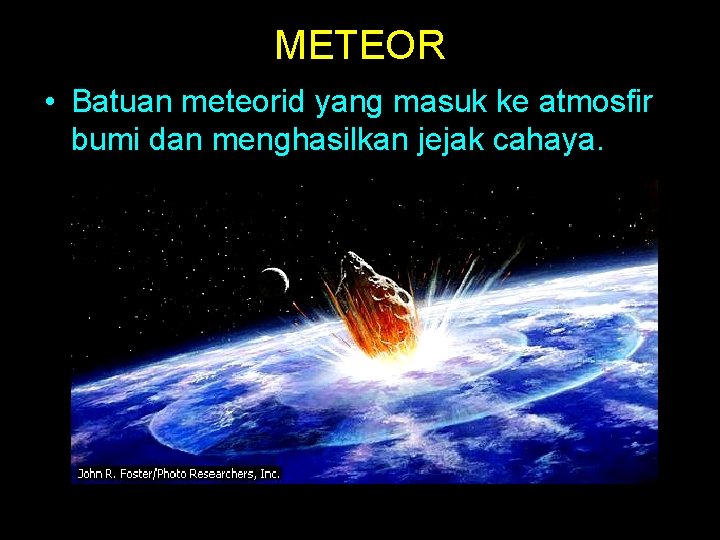 METEOR • Batuan meteorid yang masuk ke atmosfir bumi dan menghasilkan jejak cahaya. 