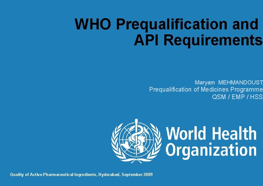 WHO Prequalification and API Requirements Maryam MEHMANDOUST Prequalification of Medicines Programme QSM / EMP