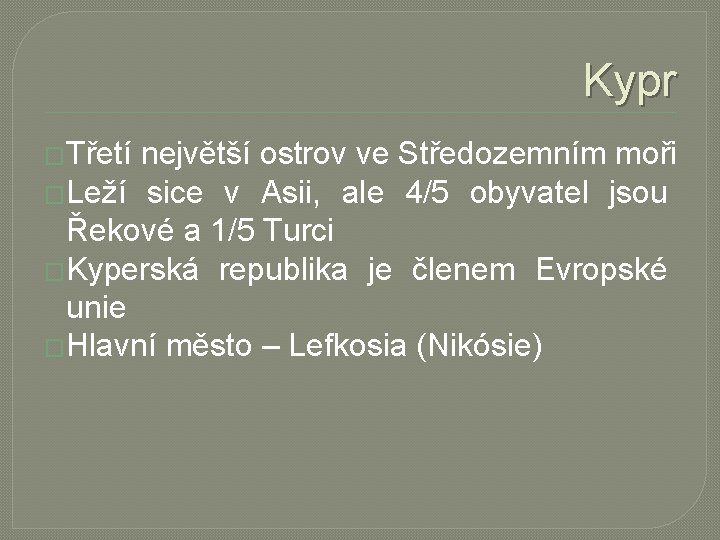 Kypr �Třetí největší ostrov ve Středozemním moři �Leží sice v Asii, ale 4/5 obyvatel