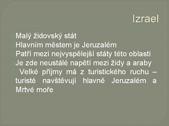 Izrael �Malý židovský stát �Hlavním městem je Jeruzalém �Patří mezi nejvyspělejší státy této oblasti