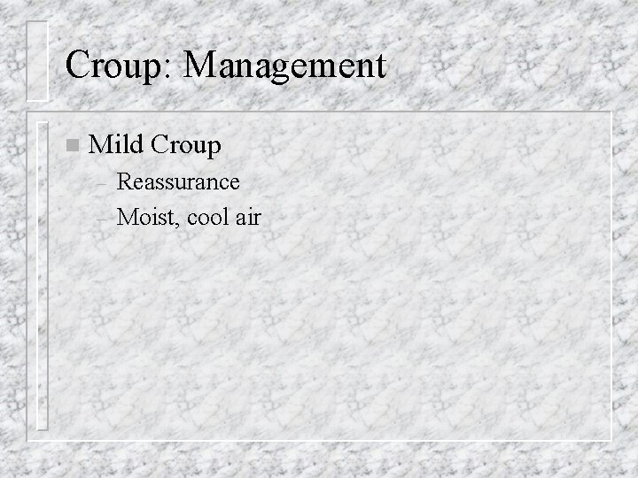 Croup: Management n Mild Croup – – Reassurance Moist, cool air 