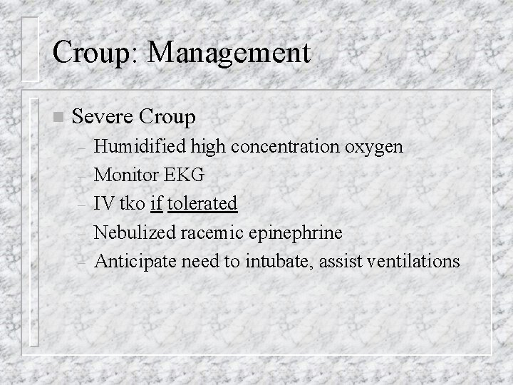 Croup: Management n Severe Croup – – – Humidified high concentration oxygen Monitor EKG