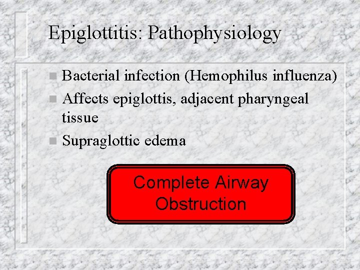 Epiglottitis: Pathophysiology Bacterial infection (Hemophilus influenza) n Affects epiglottis, adjacent pharyngeal tissue n Supraglottic