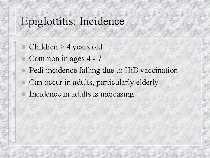 Epiglottitis: Incidence n n n Children > 4 years old Common in ages 4