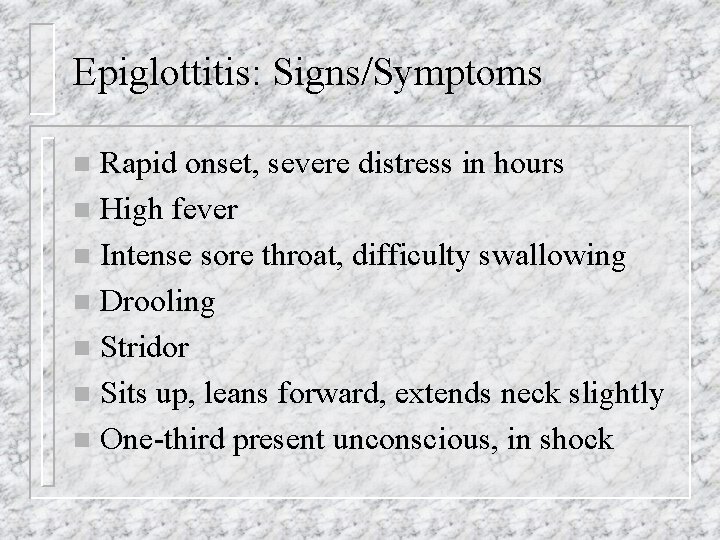 Epiglottitis: Signs/Symptoms Rapid onset, severe distress in hours n High fever n Intense sore
