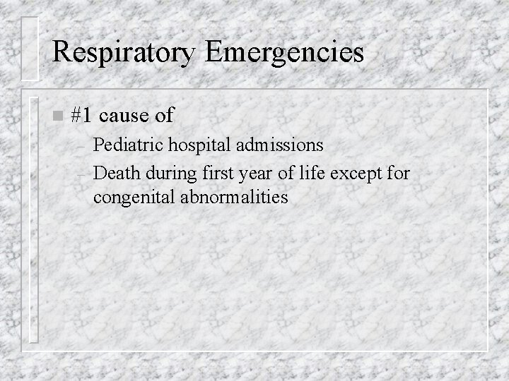 Respiratory Emergencies n #1 cause of – – Pediatric hospital admissions Death during first