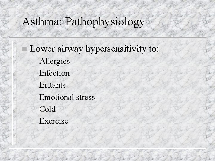 Asthma: Pathophysiology n Lower airway hypersensitivity to: – – – Allergies Infection Irritants Emotional