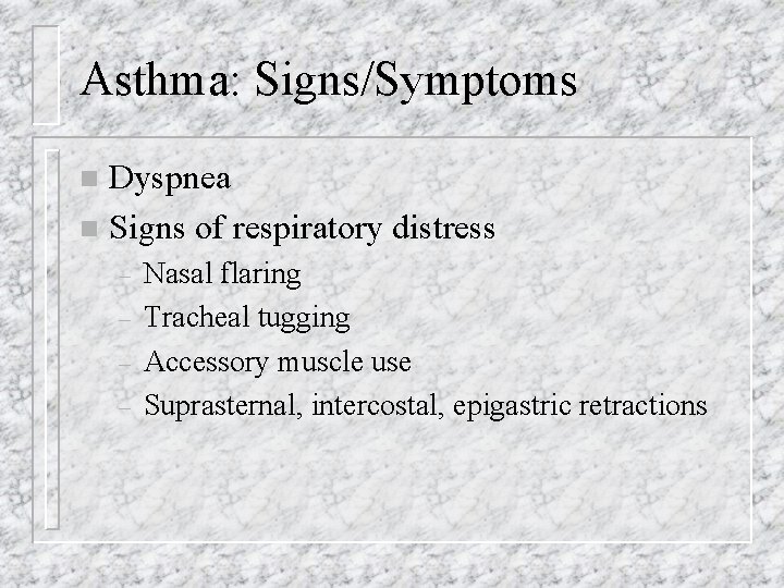 Asthma: Signs/Symptoms Dyspnea n Signs of respiratory distress n – – Nasal flaring Tracheal