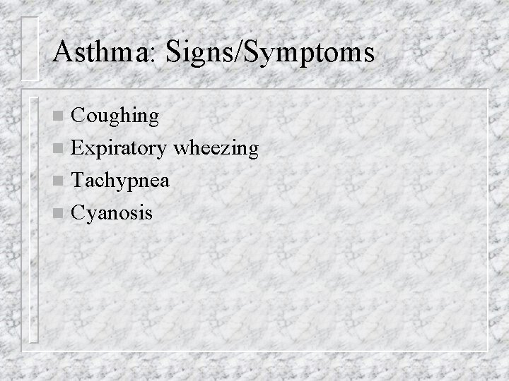 Asthma: Signs/Symptoms Coughing n Expiratory wheezing n Tachypnea n Cyanosis n 