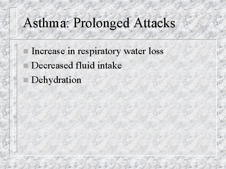 Asthma: Prolonged Attacks Increase in respiratory water loss n Decreased fluid intake n Dehydration