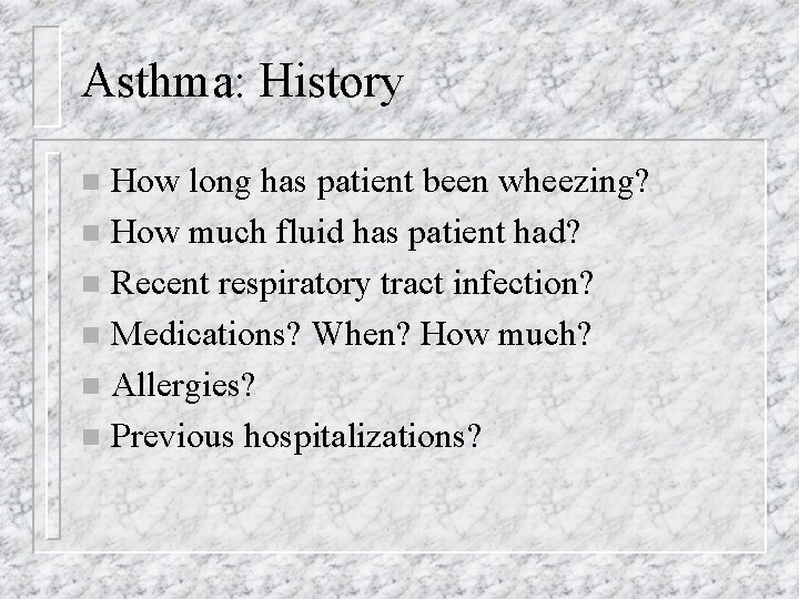 Asthma: History How long has patient been wheezing? n How much fluid has patient