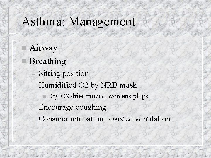 Asthma: Management Airway n Breathing n – – Sitting position Humidified O 2 by