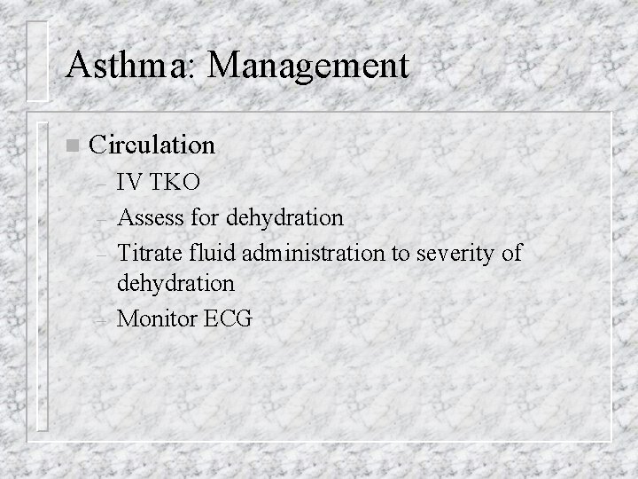 Asthma: Management n Circulation – – IV TKO Assess for dehydration Titrate fluid administration