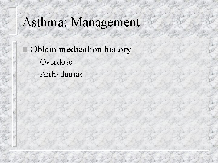 Asthma: Management n Obtain medication history – – Overdose Arrhythmias 