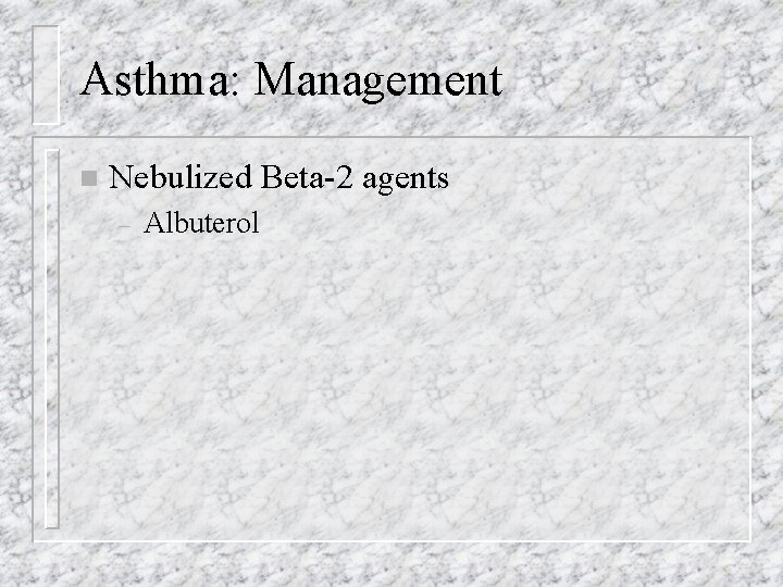 Asthma: Management n Nebulized Beta-2 agents – Albuterol 