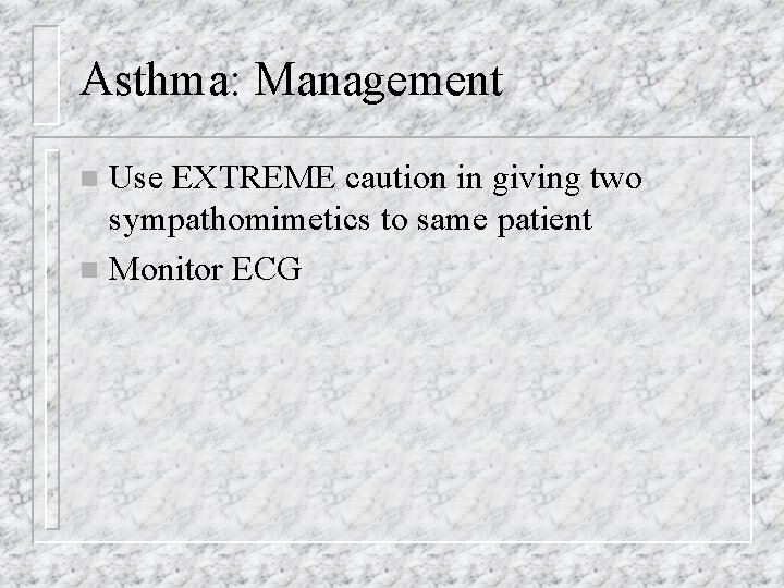 Asthma: Management Use EXTREME caution in giving two sympathomimetics to same patient n Monitor