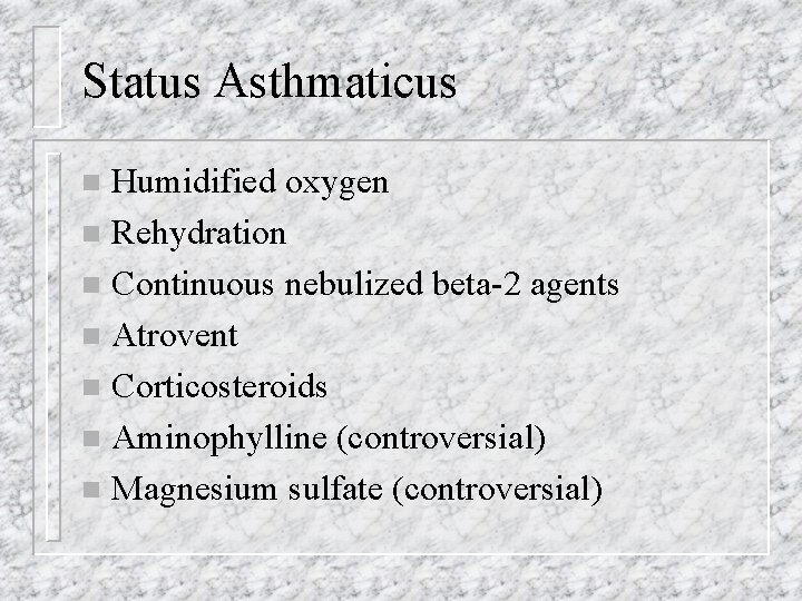 Status Asthmaticus Humidified oxygen n Rehydration n Continuous nebulized beta-2 agents n Atrovent n