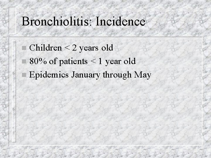 Bronchiolitis: Incidence Children < 2 years old n 80% of patients < 1 year