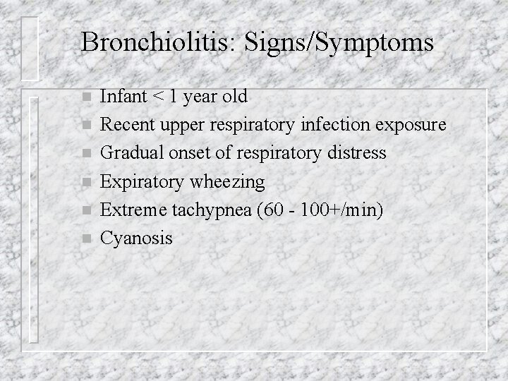 Bronchiolitis: Signs/Symptoms n n n Infant < 1 year old Recent upper respiratory infection