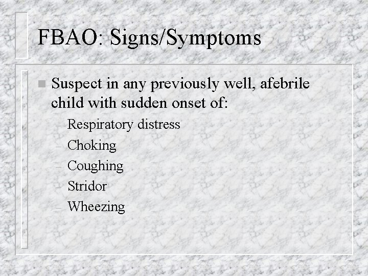 FBAO: Signs/Symptoms n Suspect in any previously well, afebrile child with sudden onset of: