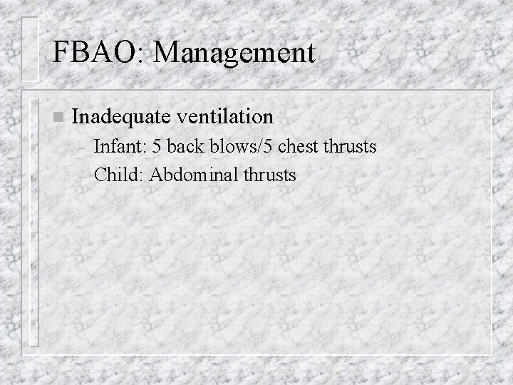 FBAO: Management n Inadequate ventilation – – Infant: 5 back blows/5 chest thrusts Child: