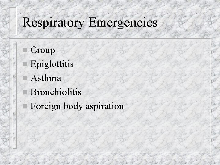 Respiratory Emergencies Croup n Epiglottitis n Asthma n Bronchiolitis n Foreign body aspiration n
