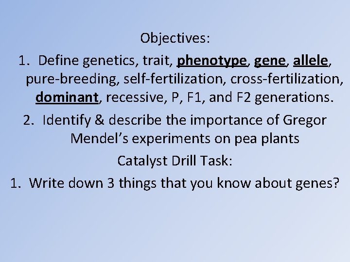 Objectives: 1. Define genetics, trait, phenotype, gene, allele, pure-breeding, self-fertilization, cross-fertilization, dominant, recessive, P,