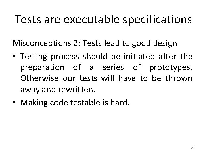 Tests are executable specifications Misconceptions 2: Tests lead to good design • Testing process