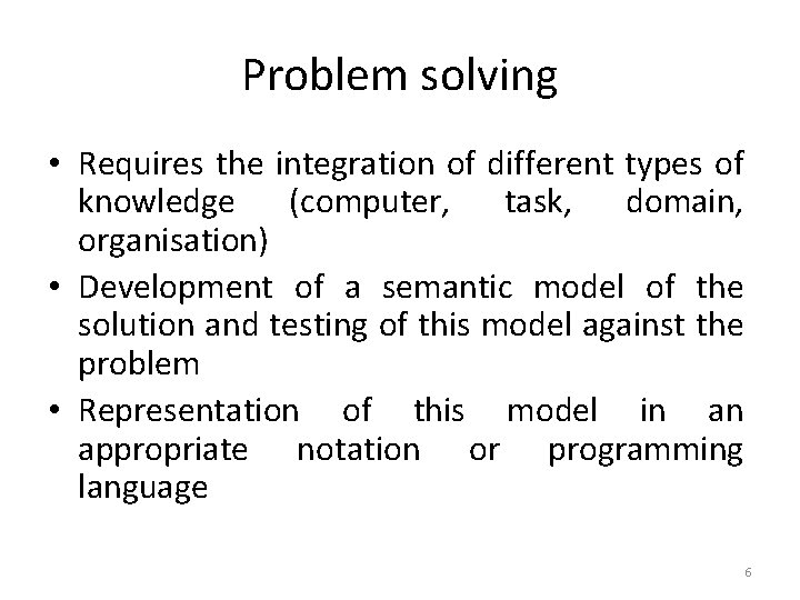 Problem solving • Requires the integration of different types of knowledge (computer, task, domain,