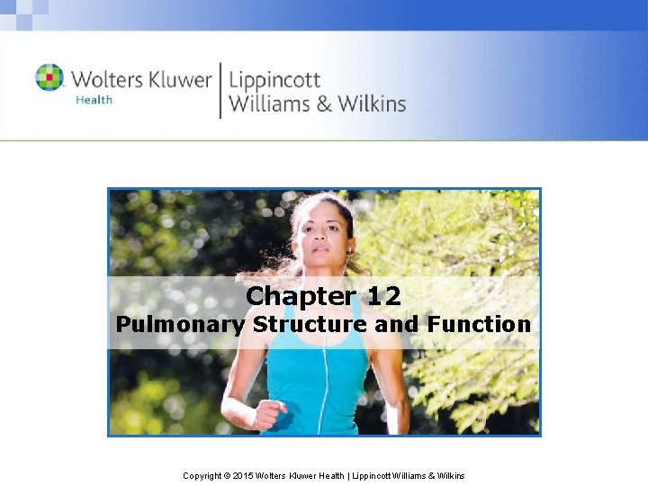 Chapter 12 Pulmonary Structure and Function Copyright © 2015 Wolters Kluwer Health | Lippincott