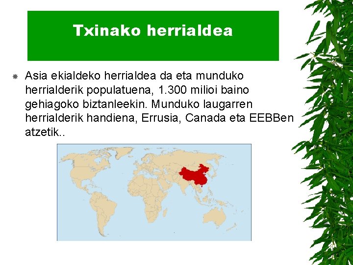 Txinako herrialdea Asia ekialdeko herrialdea da eta munduko herrialderik populatuena, 1. 300 milioi baino