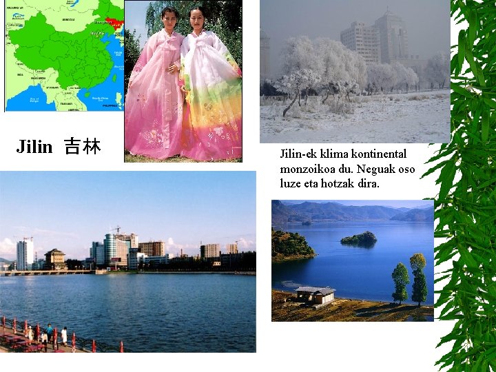 Jilin 吉林 Jilin-ek klima kontinental monzoikoa du. Neguak oso luze eta hotzak dira. 