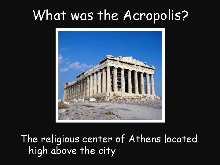 What was the Acropolis? The religious center of Athens located high above the city