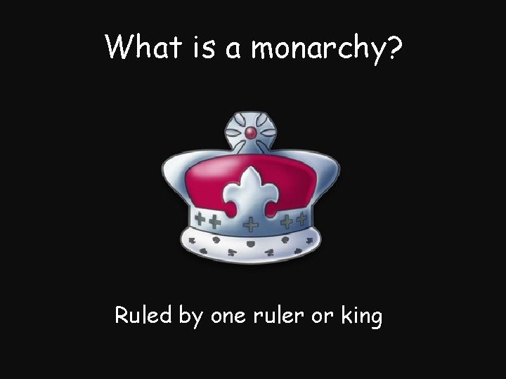What is a monarchy? Ruled by one ruler or king 