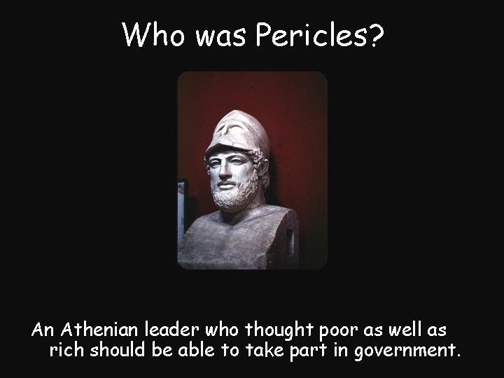 Who was Pericles? An Athenian leader who thought poor as well as rich should
